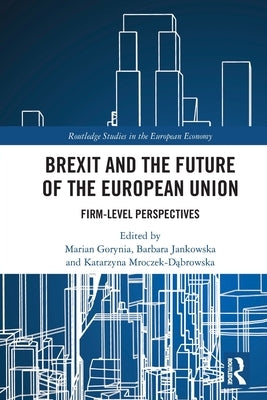 Brexit and the Future of the European Union: Firm-Level Perspectives by Gorynia, Marian