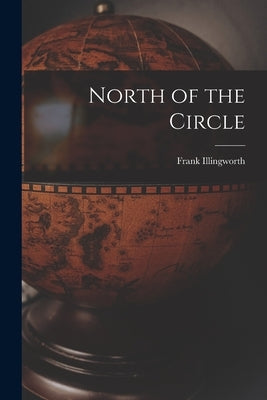 North of the Circle by Illingworth, Frank 1908-