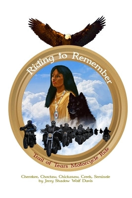Riding to Remember: Trail of Tears Motorcycle Ride by Wolf Davis, Jerry Shadow