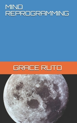 Mind Reprogramming by Ruto, Grace