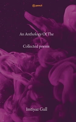An Anthology Of The Collected poems by Gull, Imtiyaz