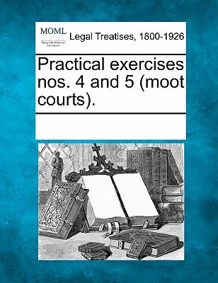Practical Exercises Nos. 4 and 5 (Moot Courts). by Multiple Contributors