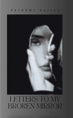 Letters to My Broken Mirror by Gajjar, Vaidehi