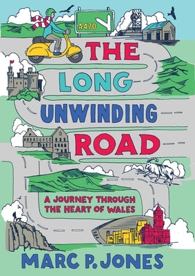 The Long Unwinding Road: A Journey Through the Heart of Wales by Jones, Marc P.