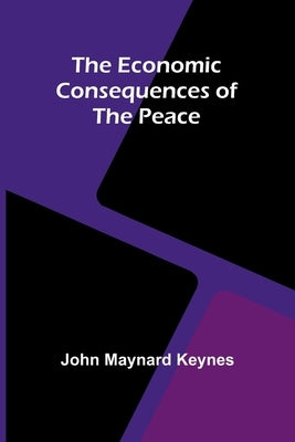 The Economic Consequences Of The Peace by Keynes, John Maynard