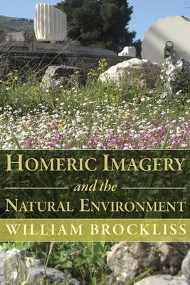 Homeric Imagery and the Natural Environment by Brockliss, William