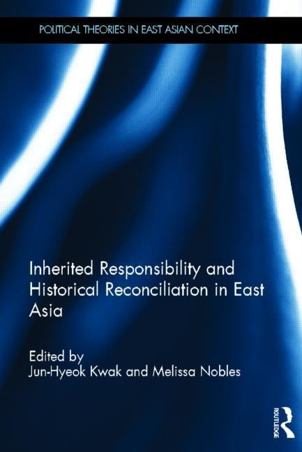 Inherited Responsibility and Historical Reconciliation in East Asia by Kwak, Jun-Hyeok