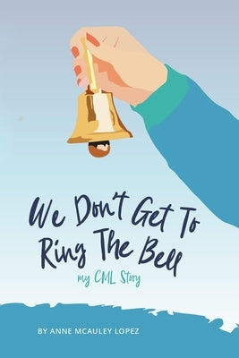 We Don't Get to Ring The Bell: My CML Story by Leninger, Christine Renee
