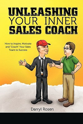 Unleashing Your Inner Sales Coach: How to Inspire, Motivate and "Coach" Your Sales Team to Success by Rosen, Darryl