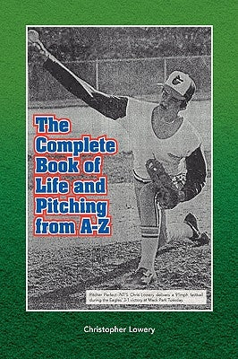 The Complete Book of Life and Pitching from A-Z by Lowery, Christopher