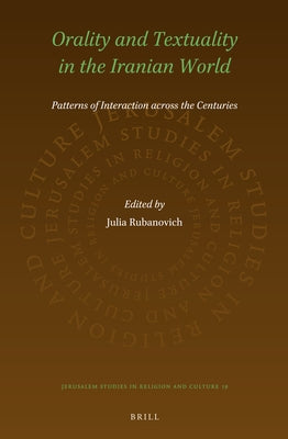 Orality and Textuality in the Iranian World: Patterns of Interaction Across the Centuries by Rubanovich, Julia