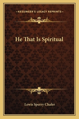 He That Is Spiritual by Chafer, Lewis Sperry