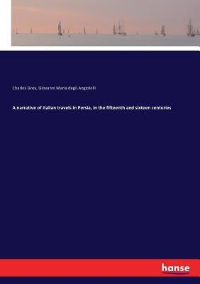 A narrative of Italian travels in Persia, in the fifteenth and sixteen centuries by Grey, Charles