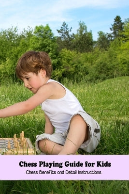 Chess Playing Guide for Kids: Chess Benefits and Detail Instructions by Emanuel, Dozier