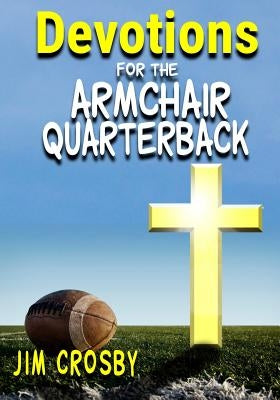 Devotions for the Armchair Quarterback by Crosby, Jim