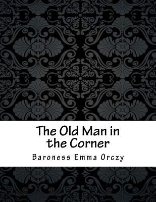 The Old Man in the Corner by Orczy, Baroness Emma