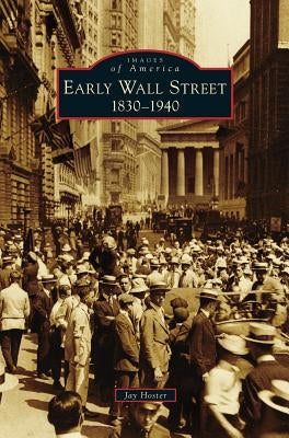 Early Wall Street: 1830-1940 by Hoster, Jay