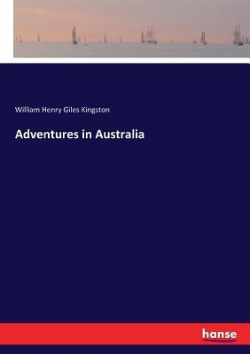 Adventures in Australia by Kingston, William Henry Giles