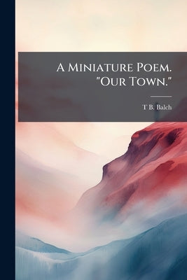 A Miniature Poem. "Our Town." by Balch, Thomas Bloomer