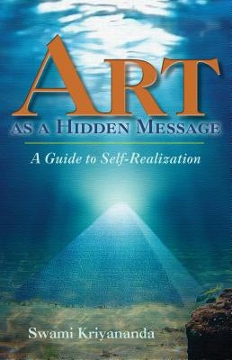 Art as a Hidden Message: A Guide to Self-Realization by Kriyananda, Swami