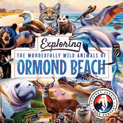 Exploring the Wonderfully Wild Animals of Ormond Beach, Florida: A Beautifully Illustrated Journey Through the Floridian Coastal Ecosystem and Its Ama by Adams, Sky