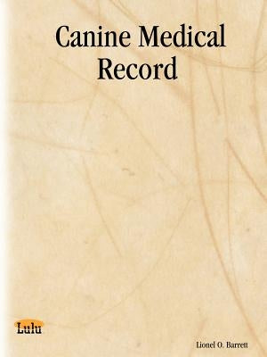 Canine Medical Record by Barrett, Lionel O.