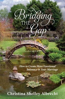 Bridging the Gap: How to Create More Emotional Intimacy in Your Marriage by Albrecht, Christina Shelley