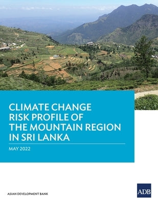 Climate Change Risk Profile of the Mountain Region in Sri Lanka by Asian Development Bank