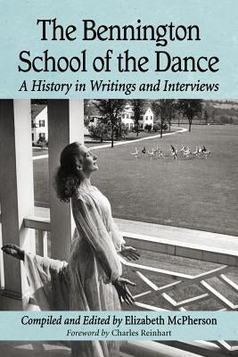 The Bennington School of the Dance: A History in Writings and Interviews by McPherson, Elizabeth