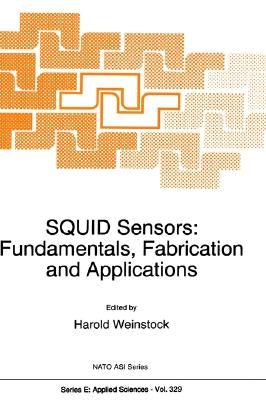 Squid Sensors: Fundamentals, Fabrication and Applications by Weinstock, Harold