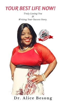 Your Best Life Now: Truly Loving You & Writing Your Success Story by Besong, Alice