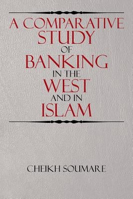 A Comparative Study of Banking in the West and in Islam by Soumare, Cheikh