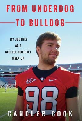From Underdog to Bulldog: My Journey as a College Football Walk-On by Cook, Candler
