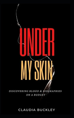 Under My Skin: Discovering Blood & Biographies on a Budget by Buckley, Claudia