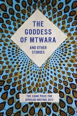 The Goddess of Mtwara and Other Stories: The Caine Prize for African Writing 2017 by Attree, Lizzy