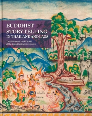 Buddhist Storytelling in Thailand and Laos: The Vessantara Jataka Scroll and the Asian Civilisations Museum by Lefferts, H. Leedom