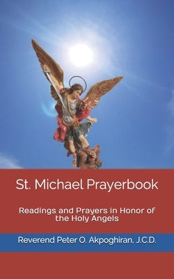 St. Michael Prayerbook: Readings and Prayers in Honor of the Holy Angels by Akpoghiran J. C. D., Peter O.