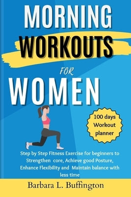 Morning Workouts for Women: Step by Step Fitness Exercise for beginners to Strengthen core, Achieve good Posture, Enhance Flexibility and Maintain by Buffington, Barbara L.