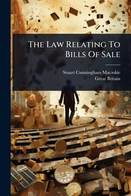 The Law Relating To Bills Of Sale by Macaskie, Stuart Cunningham