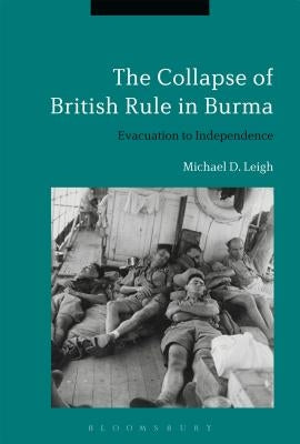 The Collapse of British Rule in Burma: The Civilian Evacuation and Independence by Leigh, Michael D.
