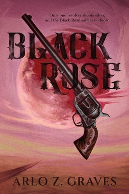 Black Rose by Graves, Arlo Z.
