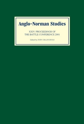 Anglo-Norman Studies XXIV: Proceedings of the Battle Conference 2001 by Gillingham, John B.