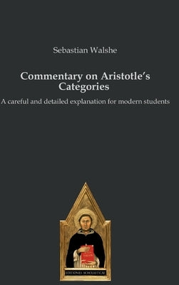 Commentary on Aristotle's Categories: A careful and detailed explanation for modern students by Walshe, Sebastian