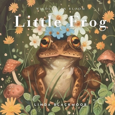 Little Frog: Educational Children's Picture Book About Frogs Filled With Real Photos, Art, & Frog Facts by Blackmoor, Linda
