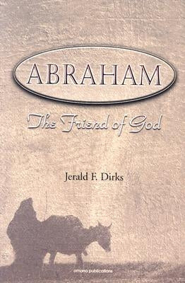 Abraham: The Friend of God by Dirks, Jerald