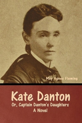 Kate Danton, or, Captain Danton's Daughters by Fleming, May Agnes