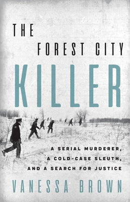 The Forest City Killer: A Serial Murderer, a Cold-Case Sleuth, and a Search for Justice by Brown, Vanessa
