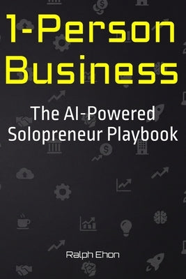 1-Person Business: The AI-Powered Solopreneur Playbook by Ehon, Ralph