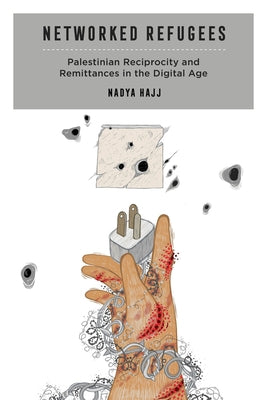 Networked Refugees: Palestinian Reciprocity and Remittances in the Digital Age Volume 2 by Hajj, Nadya