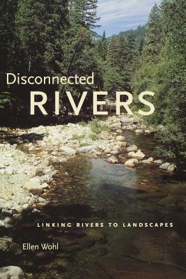 Disconnected Rivers: Linking Rivers to Landscapes by Wohl, Ellen